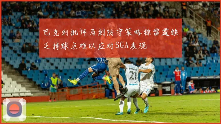 巴克利批评马刺防守策略称雷霆缺乏持球点难以应对SGA表现