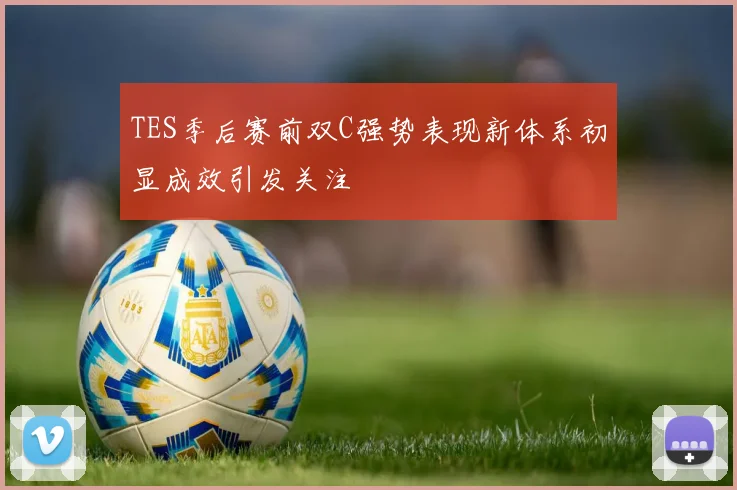 TES季后赛前双C强势表现新体系初显成效引发关注